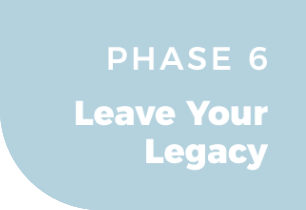 Phase 6 Leave your legacy